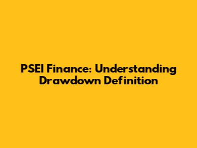 PSEI Finance: Understanding Drawdown Definition