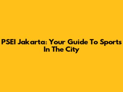 PSEI Jakarta: Your Guide To Sports In The City