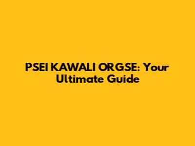 PSEI KAWALI ORGSE: Your Ultimate Guide