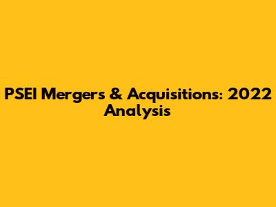 PSEI Mergers & Acquisitions: 2022 Analysis