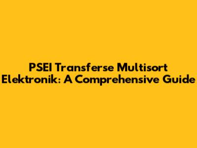 PSEI Transferse Multisort Elektronik: A Comprehensive Guide