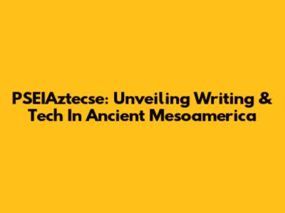 PSEIAztecse: Unveiling Writing & Tech In Ancient Mesoamerica