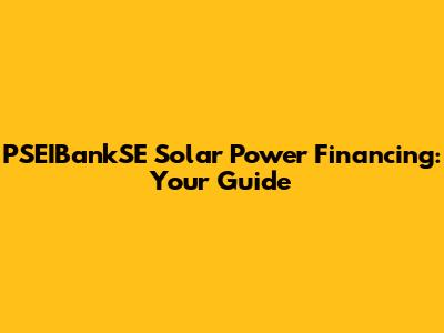 PSEIBankSE Solar Power Financing: Your Guide