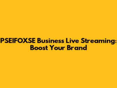 PSEIFOXSE Business Live Streaming: Boost Your Brand