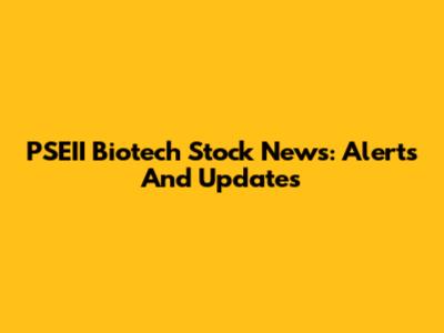 PSEII Biotech Stock News: Alerts And Updates