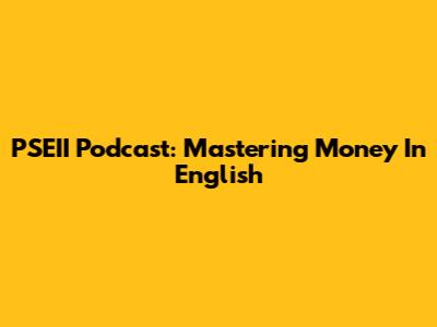PSEII Podcast: Mastering Money In English