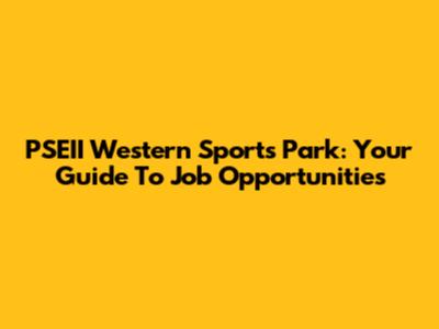 PSEII Western Sports Park: Your Guide To Job Opportunities