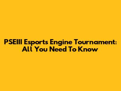 PSEIII Esports Engine Tournament: All You Need To Know