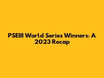 PSEIII World Series Winners: A 2023 Recap