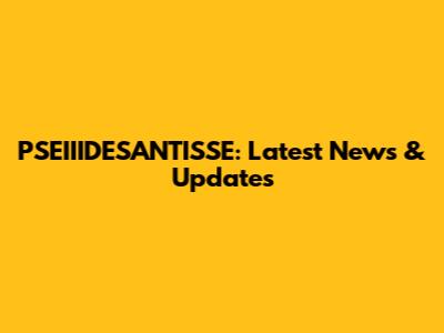 PSEIIIDESANTISSE: Latest News & Updates