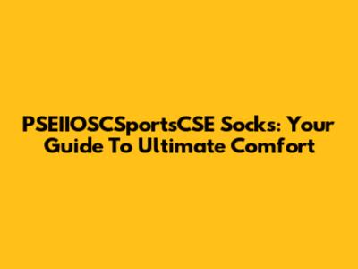 PSEIIOSCSportsCSE Socks: Your Guide To Ultimate Comfort