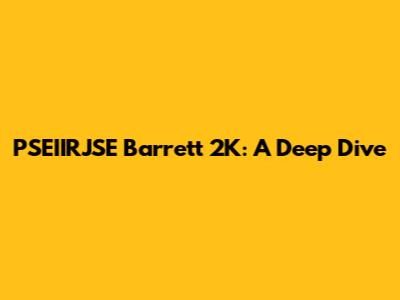 PSEIIRJSE Barrett 2K: A Deep Dive