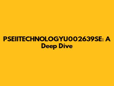 PSEIITECHNOLOGYU002639SE: A Deep Dive