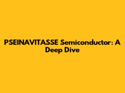 PSEINAVITASSE Semiconductor: A Deep Dive