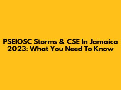 PSEIOSC Storms & CSE In Jamaica 2023: What You Need To Know