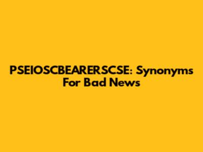 PSEIOSCBEARERSCSE: Synonyms For Bad News