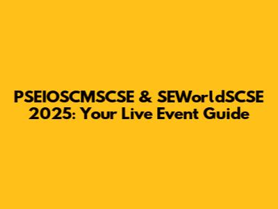 PSEIOSCMSCSE & SEWorldSCSE 2025: Your Live Event Guide