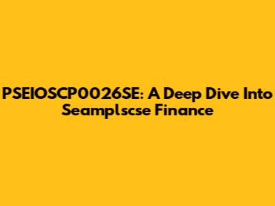 PSEIOSCP0026SE: A Deep Dive Into Seamplscse Finance