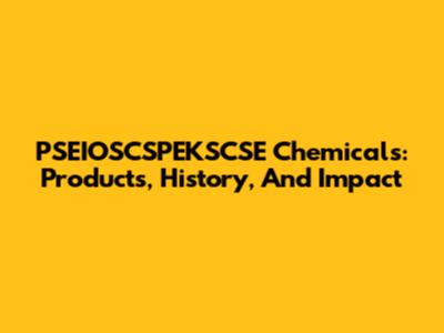 PSEIOSCSPEKSCSE Chemicals: Products, History, And Impact