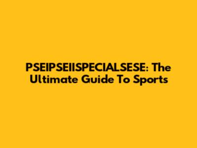 PSEIPSEIISPECIALSESE: The Ultimate Guide To Sports