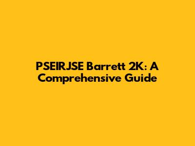 PSEIRJSE Barrett 2K: A Comprehensive Guide
