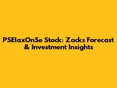 PSEIaxOnSe Stock: Zacks Forecast & Investment Insights