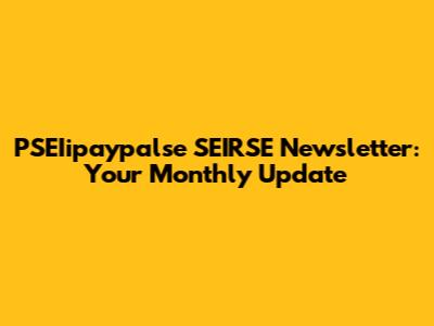 PSEIipaypalse SEIRSE Newsletter: Your Monthly Update