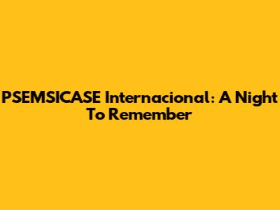 PSEMSICASE Internacional: A Night To Remember