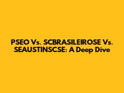 PSEO Vs. SCBRASILEIROSE Vs. SEAUSTINSCSE: A Deep Dive