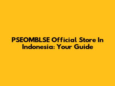PSEOMBLSE Official Store In Indonesia: Your Guide