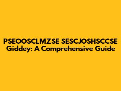 PSEOOSCLMZSE SESCJOSHSCCSE Giddey: A Comprehensive Guide