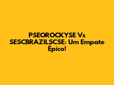 PSEOROCKYSE Vs SESCBRAZILSCSE: Um Empate Épico!