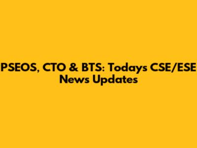 PSEOS, CTO & BTS: Today's CSE/ESE News Updates