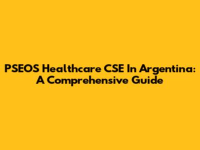 PSEOS Healthcare CSE In Argentina: A Comprehensive Guide
