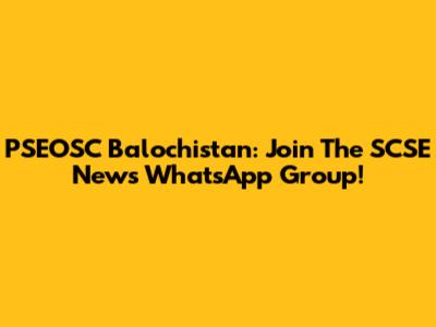 PSEOSC Balochistan: Join The SCSE News WhatsApp Group!