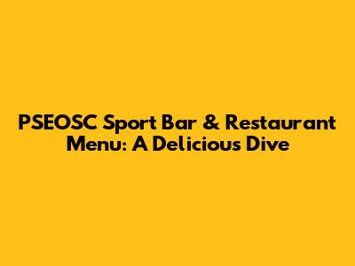 PSEOSC Sport Bar & Restaurant Menu: A Delicious Dive