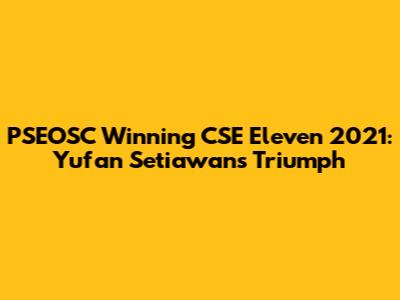 PSEOSC Winning CSE Eleven 2021: Yufan Setiawan's Triumph