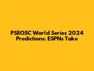 PSEOSC World Series 2024 Predictions: ESPN's Take