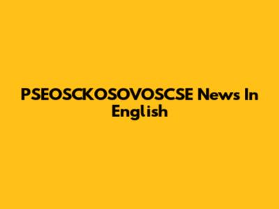 PSEOSCKOSOVOSCSE News In English