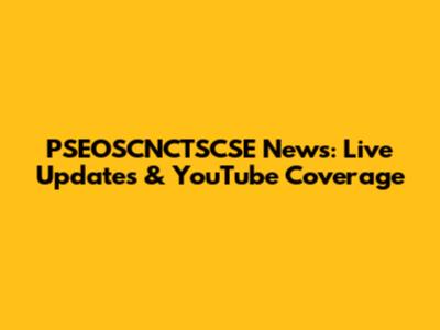PSEOSCNCTSCSE News: Live Updates & YouTube Coverage