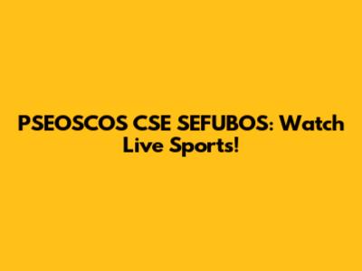 PSEOSCOS CSE SEFUBOS: Watch Live Sports!