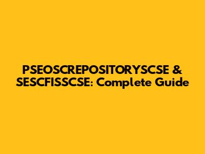 PSEOSCREPOSITORYSCSE & SESCFISSCSE: Complete Guide