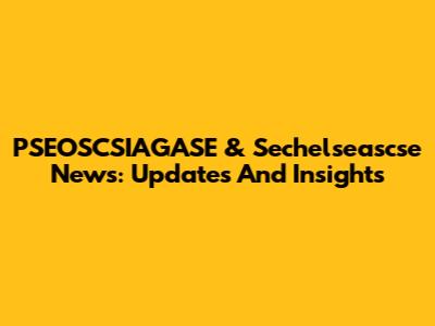 PSEOSCSIAGASE & Sechelseascse News: Updates And Insights