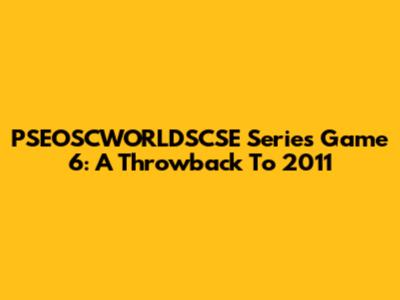 PSEOSCWORLDSCSE Series Game 6: A Throwback To 2011