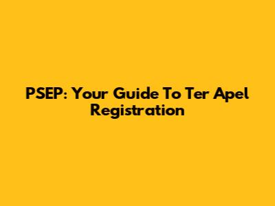 PSEP: Your Guide To Ter Apel Registration