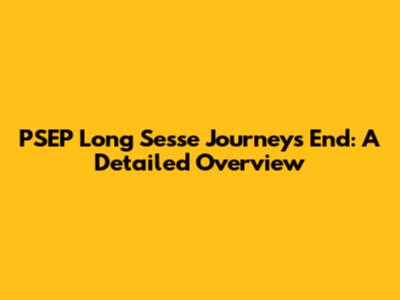 PSEP Long Sesse Journey's End: A Detailed Overview