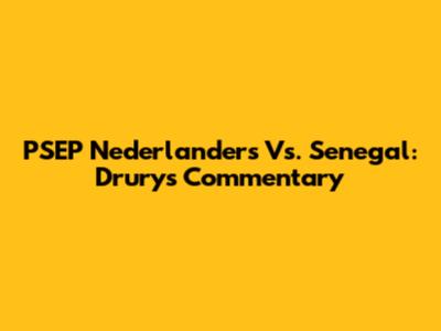 PSEP Nederlanders Vs. Senegal: Drury's Commentary