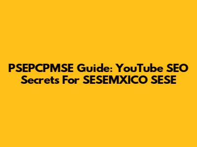 PSEPCPMSE Guide: YouTube SEO Secrets For SESEMXICO SESE