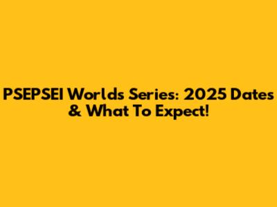 PSEPSEI Worlds Series: 2025 Dates & What To Expect!
