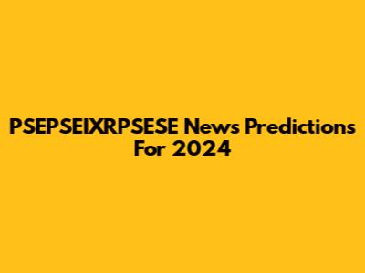 PSEPSEIXRPSESE News Predictions For 2024